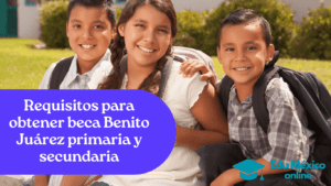 Requisitos para obtener beca Benito Juárez primaria y secundaria