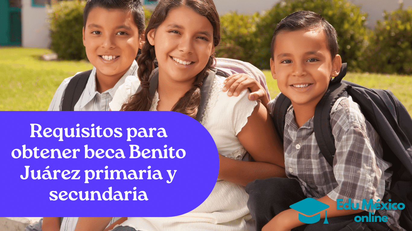 Requisitos para obtener beca Benito Juárez primaria y secundaria