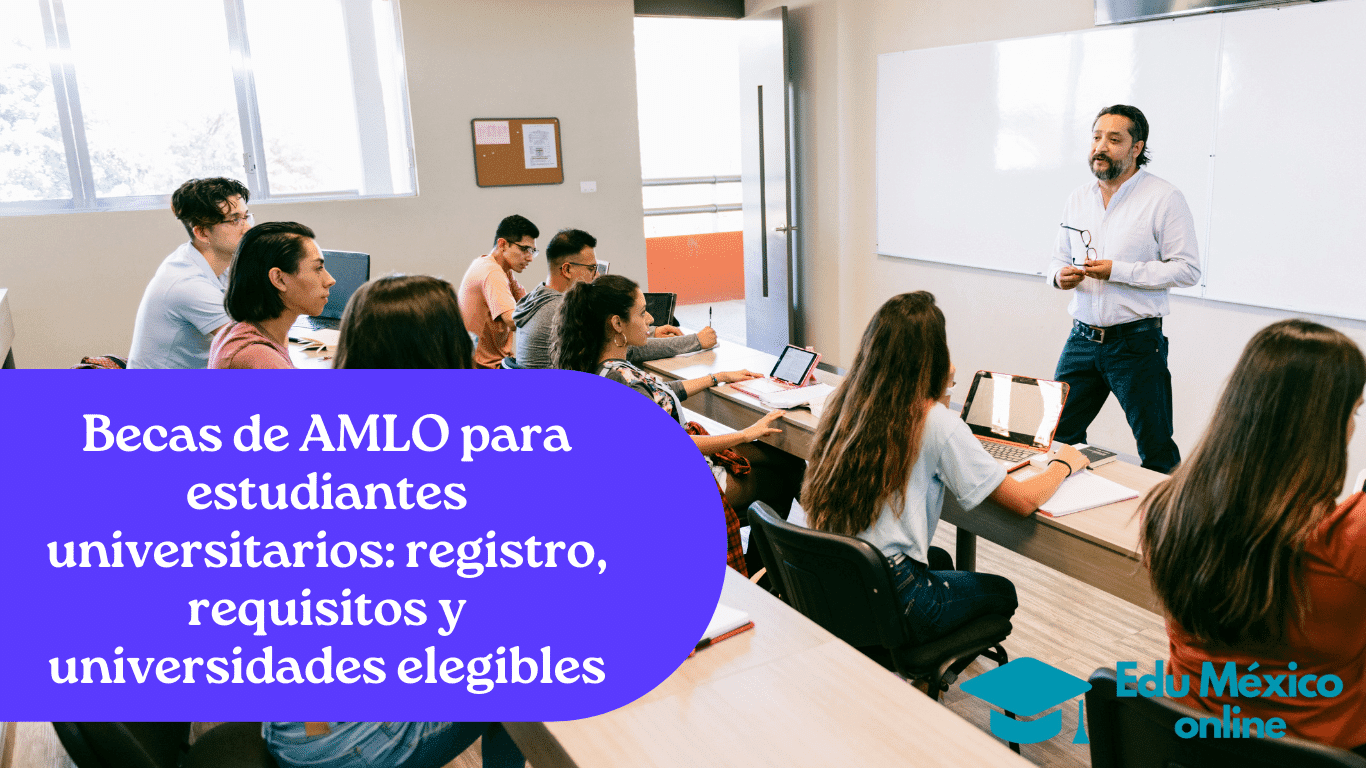 Becas de AMLO para estudiantes universitarios registro, requisitos y universidades elegibles